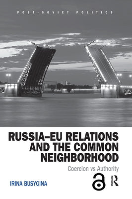 Russia-Eu Relations and the Common Neighborhood: Coercion vs. Authority by Busygina, Irina