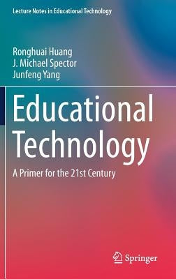 Educational Technology: A Primer for the 21st Century by Huang, Ronghuai