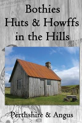 Bothies, Huts & Howffs in the Hills: Perthshire & Angus by Carron, James