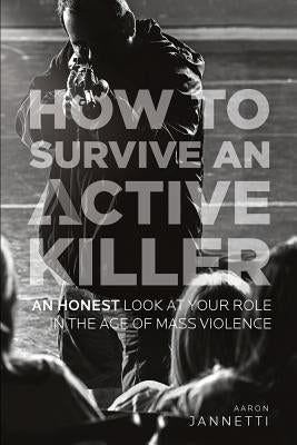 How to Survive an Active Killer: An Honest Look at Your Role in the Age of Mass Violence by Murphy, Mike