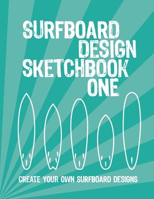 Surfboard Design Sketchbook One: An Activity Book for Creative Kids, Teens, and Adults by Justsurfjournals
