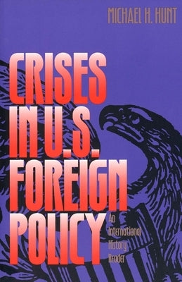 Crises in U.S. Foreign Policy: An International History Reader by Hunt, Michael H.