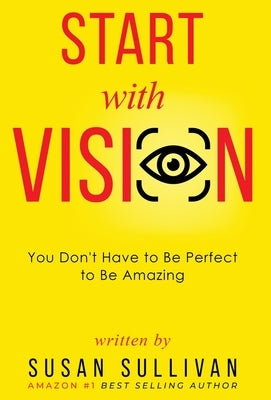 START with VISION: You Don't Have to Be Perfect to Be Amazing by Sullivan, Susan