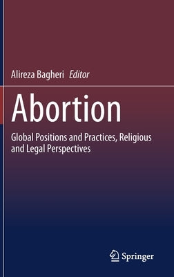 Abortion: Global Positions and Practices, Religious and Legal Perspectives by Bagheri, Alireza