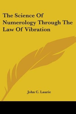 The Science Of Numerology Through The Law Of Vibration by Laurie, John C.