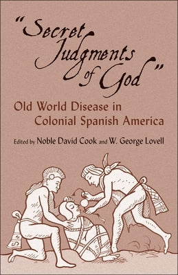 Secret Judgments of God, Volume 205: Old World Disease in Colonial Spanish America by Cook, Noble David