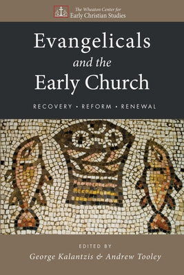 Evangelicals and the Early Church by Kalantzis, George