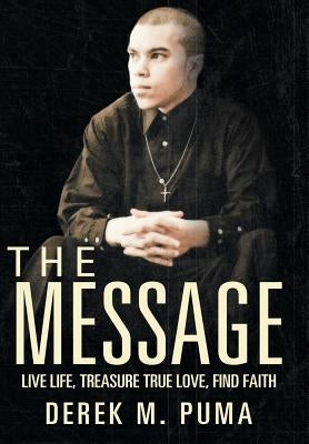 The Message: Live Life, Treasure True Love, Find Faith by Puma, Derek M.