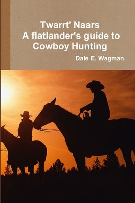 Twart Nars - A flatlander's guide to Cowboy Hunting by Wagman, Dale E.
