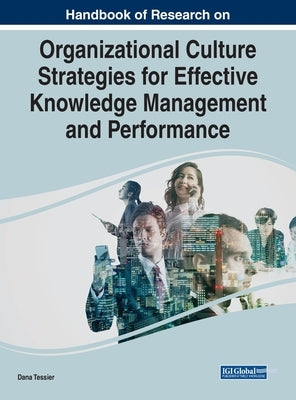 Handbook of Research on Organizational Culture Strategies for Effective Knowledge Management and Performance by Tessier, Dana