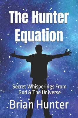 The Hunter Equation: Secret Whisperings From God & The Universe by Hunter, Brian