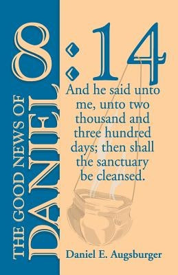 The Good News of Daniel 8: 14 by Augsburger, Daniel E.