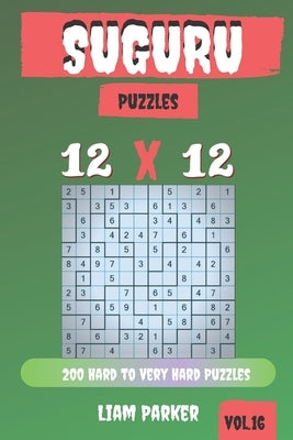 Suguru Puzzles - 200 Hard to Very Hard Puzzles 12x12 vol.16 by Parker, Liam