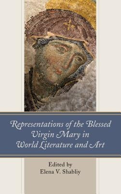 Representations of the Blessed Virgin Mary in World Literature and Art by Shabliy, Elena V.