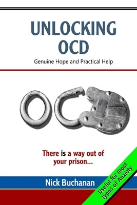 Unlocking OCD: Genuine Hope and Practical Help by Buchanan, Nick