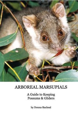 Arboreal Marsupials - Caring for Possums and Gliders: a Guide to Keeping Possums & Gliders by Racheal, Donna
