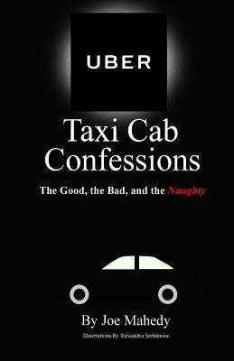UBER Taxi Cab Confessions: An Illustrated Collection of Hilarious & Edgy Stories of my UBER driving Experiences by Mahedy, Joe