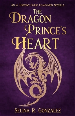 The Dragon Prince's Heart: An A Thieving Curse Companion Novella by Gonzalez, Selina R.