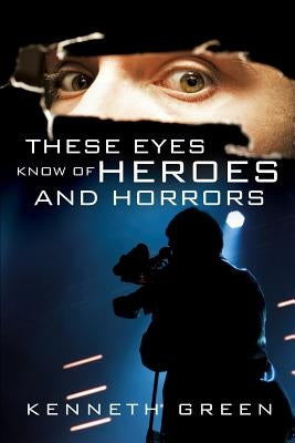 These Eyes Know of Heroes and Horrors by Green, Kenneth