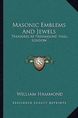 Masonic Emblems and Jewels: Treasures at Freemasons' Hall, London by Hammond, William