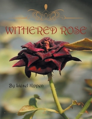 Withered Rose by Kippen, Liesel