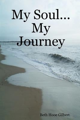 My Soul...My Journey by Hooe Gilbert, Beth