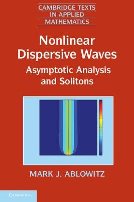 Nonlinear Dispersive Waves: Asymptotic Analysis and Solitons by Ablowitz, Mark J.