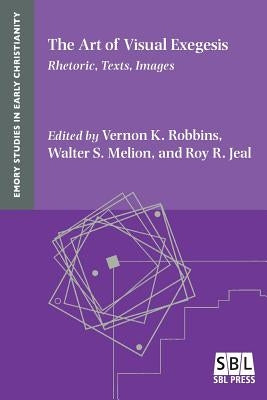 The Art of Visual Exegesis: Rhetoric, Texts, Images by Robbins, Vernon K.