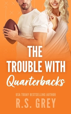 The Trouble With Quarterbacks by Grey, R. S.