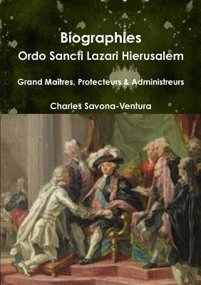 Biographies: Ordo Sancti Lazari Hierusalem - Grand Maîtres, Protecteurs & Administrateurs by Savona-Ventura, Charles