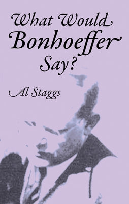 What Would Bonhoeffer Say? by Staggs, Al