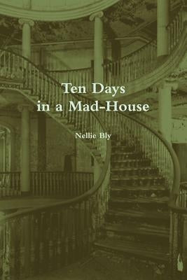 Ten Days in a Mad-House (Annotated) by Bly, Nellie
