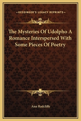 The Mysteries of Udolpho a Romance Interspersed with Some Pieces of Poetry by Radcliffe, Ann Ward