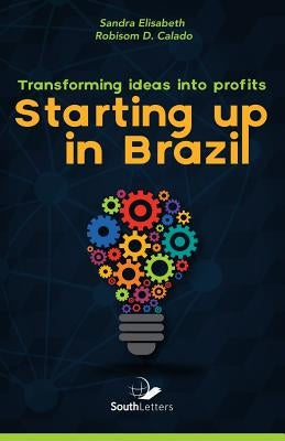 Transforming Ideas into Profit: Starting up in Brazil by Calado, Robisom