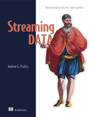 Streaming Data: Understanding the Real-Time Pipeline by Psaltis, Andrew