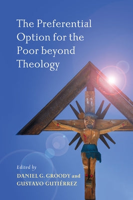 The Preferential Option for the Poor beyond Theology by Groody, Daniel G.