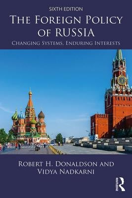 The Foreign Policy of Russia: Changing Systems, Enduring Interests by Donaldson, Robert H.