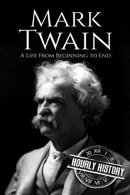 Mark Twain: A Life From Beginning to End by History, Hourly