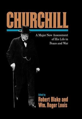 Churchill: A Major New Assessment of His Life in Peace and War by Blake, Robert