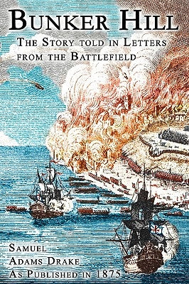 Bunker Hill: The Story Told In Letters From The Battlefield by Drake, Samuel Adams