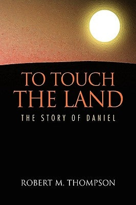 To Touch the Land by Thompson, Robert M.