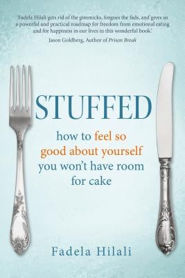 Stuffed: How to Feel So Good about Yourself You Won't Have Room for Cake by Hilali, Fadela