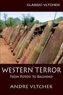 Western Terror: From Potosi to Baghdad by Vltchek, Andre
