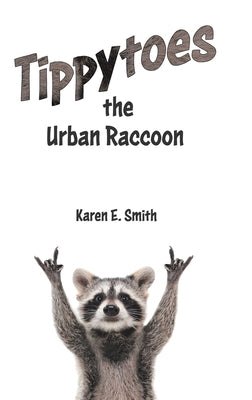 Tippytoes the Urban Raccoon by Smith, Karen E.