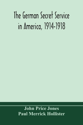 The German secret service in America, 1914-1918 by Price Jones, John