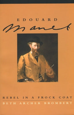 Edouard Manet: Rebel in a Frock Coat by Brombert, Beth Archer