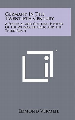 Germany in the Twentieth Century: A Political and Cultural History of the Weimar Republic and the Third Reich by Vermeil, Edmond