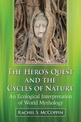 The Hero's Quest and the Cycles of Nature: An Ecological Interpretation of World Mythology by McCoppin, Rachel S.