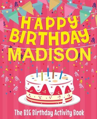 Happy Birthday Madison - The Big Birthday Activity Book: (Personalized Children's Activity Book) by Birthdaydr