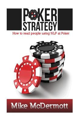 Poker Strategy: How To Read People Using NLP At Poker by McDermott, Mike